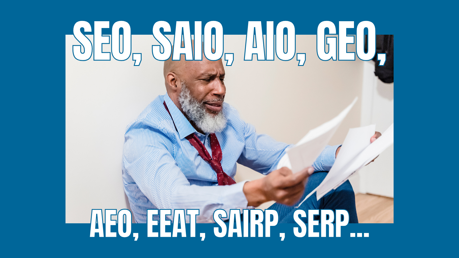 TOO MANY Acronyms Man confused looking at papers with the text: SEO, SAIO, AIO, GEO, AEO, EEAT, SAIRP, SERP...